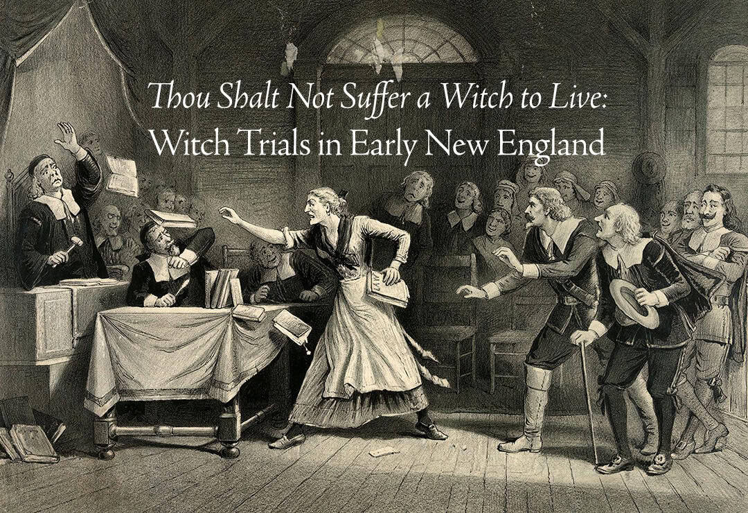 Thou Shalt Not Suffer a Witch to Live: Witch Trials in Early New England